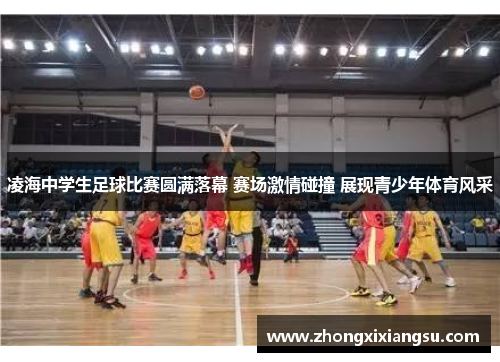 凌海中学生足球比赛圆满落幕 赛场激情碰撞 展现青少年体育风采