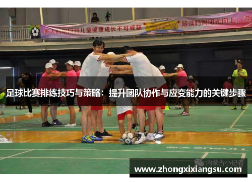 足球比赛排练技巧与策略：提升团队协作与应变能力的关键步骤
